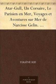 Atar-Gull, Un Corsaire, Le Parisien en Mer, Voyages et Aventures sur Mer de Narcisse Gelin. romans maritimes - Eugène Sue