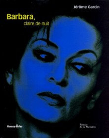 Barbara, claire de nuit - Jérôme Garcin