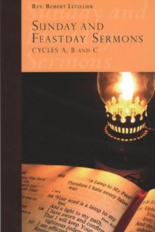 Sunday and Feastday Sermons: Cycles A, B and C - Robert Letellier