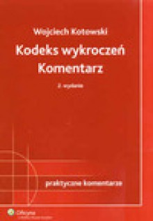 Kodeks wykroczeń. Komentarz. Wydanie 2. - Wojciech Kotowski