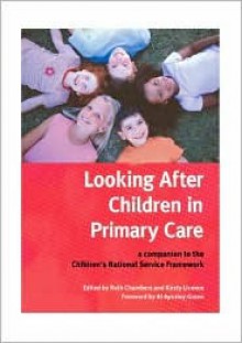 Looking After Children in Primary Care: A Companion to the Children's National Service Framework - Ruth Chambers, Al Aynsley-Green, Kirsty Licence