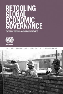 Retooling Global Economic Governance. by Rob Vos, Manuel Montes - Rob Vos