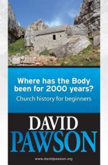 Where Has the Body Been for 2000 Years?: Church History for Beginners - David Pawson