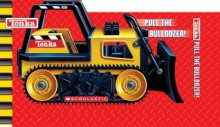 Pull the Bulldozer (Tonka Board Books Series) - Victoria Hickle, Bob Depew