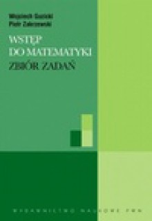 Wstęp do matematyki : zbiór zadań - Wojciech. Guzicki, Wojciech Guzicki, Zakrzewski Piotr