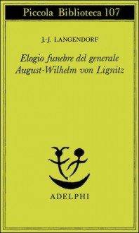 Elogio funebre del generale August-Wilhelm von Lignitz - Jean-Jacques Langendorf, Maurizio Andolfato