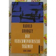 Der verschwenderische Träumer: Eine Story - Harold Brodkey, Thomas Piltz