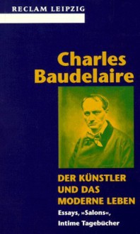 Charles Baudelaire. Der Künstler und das moderne Leben. Essays "Salons" Intime Tagebücher - Henry Schumann, Charles Baudelaire