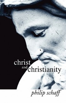 Christ and Christianity - Philip Schaff