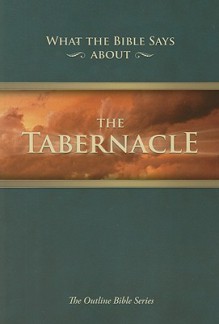 What the Bible Says about the Tabernacle: Its Message for Today - Leadership Ministries Worldwide