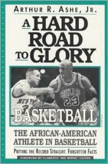 A Hard Road to Glory: A History of the African American Athlete: Basketball - Arthur Ashe