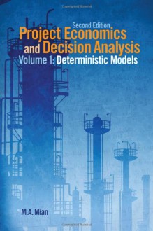 Project Economics and Decision Analysis, Volume 1: Determinisitic Models - M. A. Mian