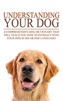 Dog Training: How to train your dog in his or her language (Training your dog,Dog training, dog sense, dog behavior training, dog behavior, dog behavior problems, dog behavior modification Book 1) - Anna Kelly