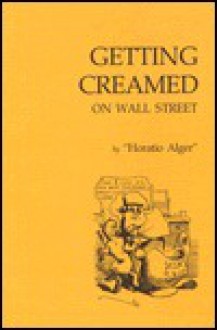 Getting Creamed on Wall Street - Horatio Alger Jr.