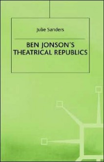 Ben Jonson's Theatrical Republics - Julie Sanders