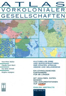 Atlas Vorkolonialer Gesellschaften (Atlas of Pre-Colonial Societies): Cultural Heritage and Social Structures in African, Asian and Melanesian States - Hans-Peter Müller, Claudia Kock Marti, Eva Seiler Schiedt, Brigitte Arpagaus