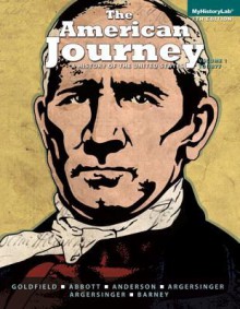 The American Journey: a History of the United States, Volume 1 (To 1877) (7th Edition) - David Goldfield, Carl E. Abbott, Virginia Dejohn Anderson, Jo Ann E Argersinger, Peter H Argersinger, William M. Barney, Robert M Weir