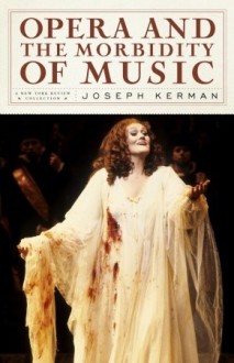 Opera and the Morbidity of Music - Joseph Kerman