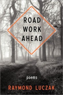 Road Work Ahead - Raymond Luczak