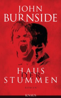 Haus der Stummen: Roman - John Burnside, Bernhard Robben