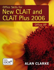 Office Skills for New Clait 2006 & Clait Plus 2006: 2006 Specification for Office Xp. Levels 1 & 2 (Office Xp) - Alan Clarke