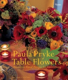 Table Flowers: Innovative Floral Designs for Entertaining - Paula Pryke