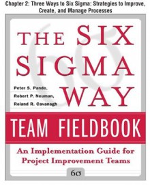 The Six Sigma Way Team Fieldbook, Chapter 2: Three Ways to Six Sigma Strategies to Improve, Create, and Manage Processes - Roland Cavanagh