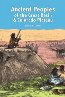 ANCIENT PEOPLES OF THE GREAT BASIN AND COLORADO PLATEAU - Steven R. Simms