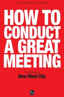 How to Conduct a Great Meeting - The Editors of New Word City