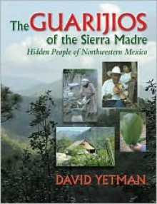 The Guarij OS of the Sierra Madre: Hidden People of Northwestern Mexico - David Yetman