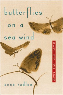 Butterflies on a Sea Wind: Beginning Zen - Anne Rudloe