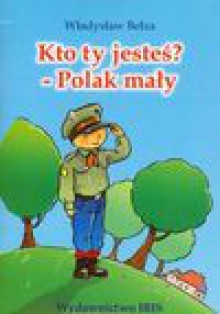 Kto ty jesteś? - Polak mały - Władysław Bełza