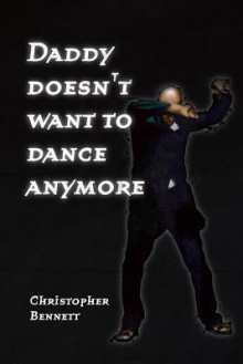 Daddy Doesn't Want to Dance Anymore - Christopher Bennett