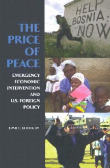 The Price of Peace: Emergency Economic Intervention and U.S. Foreign Policy - David Rothkopf