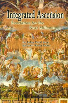 Integrated Ascension: Revelation for the Next Millennium - Joshua David Stone