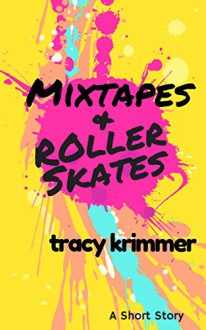 Mixtapes & Rollerskates - Tracy Krimmer