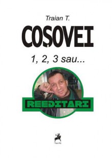 1, 2, 3 sau... - Traian T. Coşovei