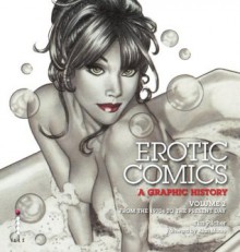 Erotic Comics: A Graphic History: Volume 2: From the 1970s to the Present Day - Tim Pilcher