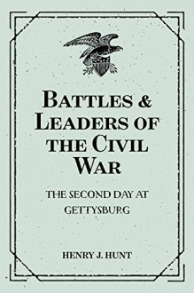 Battles & Leaders of the Civil War: The Second Day at Gettysburg - Henry J. Hunt