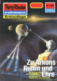 Perry Rhodan 1555: Zu Arkons Ruhm und Ehre (Heftroman): Perry Rhodan-Zyklus "Die Linguiden" (Perry Rhodan-Erstauflage) (German Edition) - Kurt Mahr