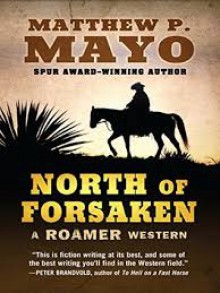 North of Forsaken: A Roamer Western - Matthew P. Mayo