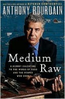 Medium Raw: A Bloody Valentine to the World of Food and the People Who Cook - Anthony Bourdain