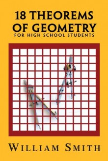 18 Theorems of Geometry: for High School Students - William Smith