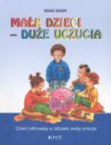 Małe dzieci - duże uczucia : dzieci odkrywają w zabawie swoje emocje - Heike Baum