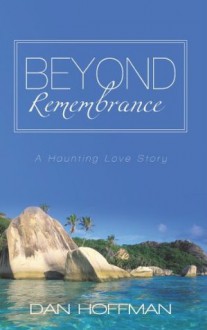 Beyond Remembrance - Dan Hoffman