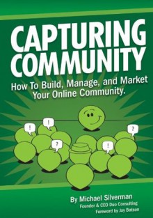 Capturing Community: How to Build, Manage, and Market Your Online Community - Michael Silverman