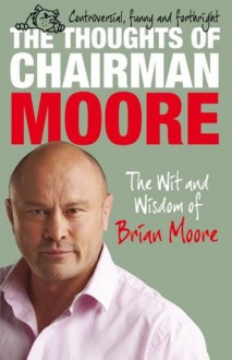 The Thoughts of Chairman Moore: The Wit and Widsom of Brian Moore - Brian Moore