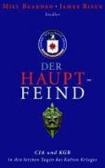 Der Hauptfeind: CIA und KGB in den letzten Tagen des Kalten Krieges - Milton Bearden, James Risen