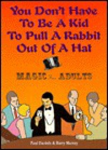 You Don't Have to Be a Kid to Pull a Rabbit Out of a Hat: Magic for Adults - Paul Daniels, Barry Murray