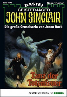 John Sinclair - Folge 0676: Tanz der Totenfeuer (German Edition) - Jason Dark